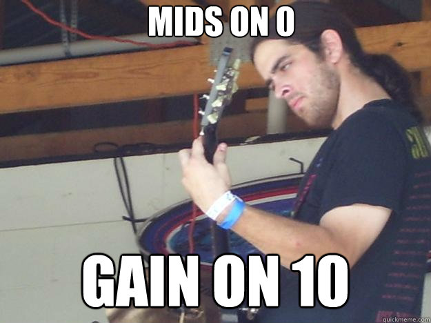 Mids on 0 Gain on 10  Scumbag Guitarist