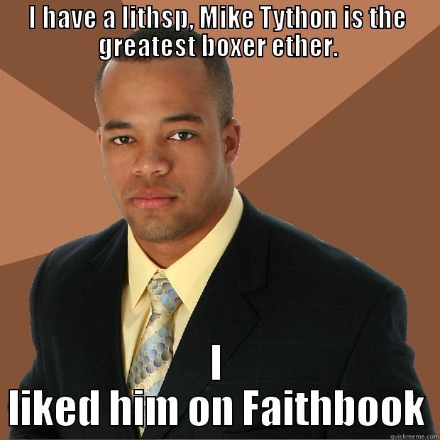 Tyson Fan - I HAVE A LITHSP, MIKE TYTHON IS THE GREATEST BOXER ETHER. I LIKED HIM ON FAITHBOOK Successful Black Man