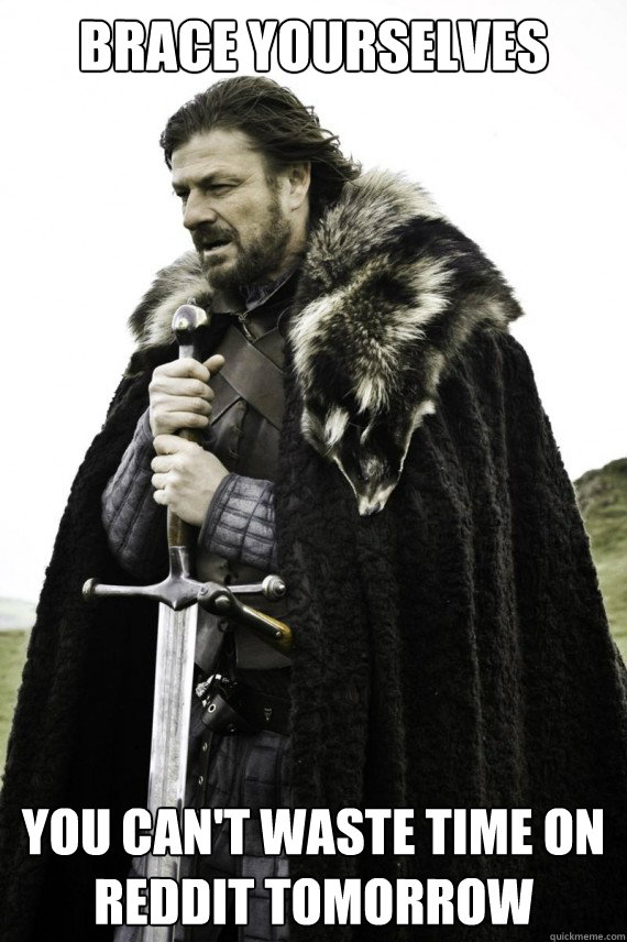 Brace yourselves You Can't Waste Time On Reddit Tomorrow  Brace yourself