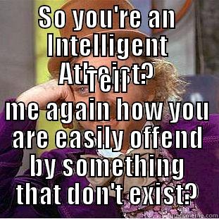 SO YOU'RE AN INTELLIGENT ATHEIST? TELL ME AGAIN HOW YOU ARE EASILY OFFEND BY SOMETHING THAT DON'T EXIST? Condescending Wonka