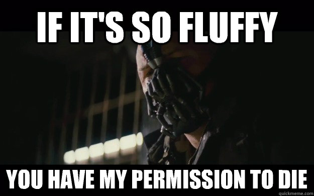 If it's so fluffy You have my permission to die  Badass Bane