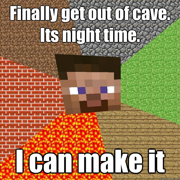 Finally get out of cave. Its night time. I can make it  Minecraft