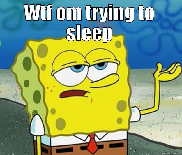 funny spongebob - WTF OM TRYING TO SLEEP  Tough Spongebob