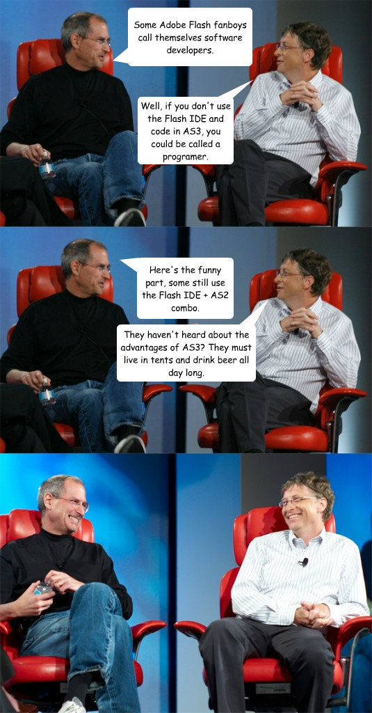 Some Adobe Flash fanboys call themselves software developers. Well, if you don't use the Flash IDE and code in AS3, you could be called a programer. Here's the funny part, some still use the Flash IDE + AS2 combo. They haven't heard about the advantages o  Steve Jobs vs Bill Gates