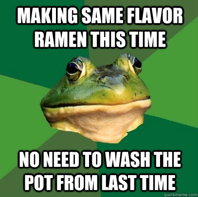 making same flavor ramen this time no need to wash the pot from last time  Foul Bachelor Frog