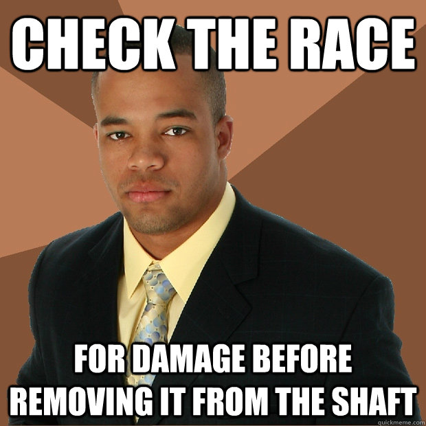 Check the race For damage before removing it from the shaft  Successful Black Man