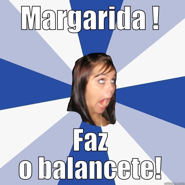 MARGARIDA ! FAZ O BALANCETE! Annoying Facebook Girl