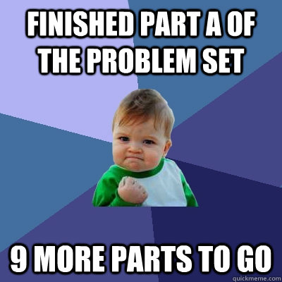 Finished part A of the problem set 9 more parts to go  Success Kid