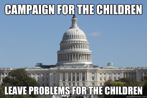 campaign for the children leave problems for the children  Scumbag Congress