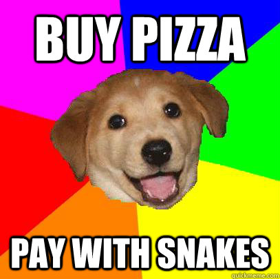 Buy pizza pay with snakes  Advice Dog