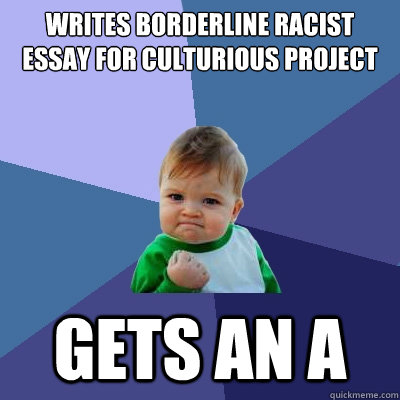 Writes borderline racist essay for culturious project Gets an A  Success Kid