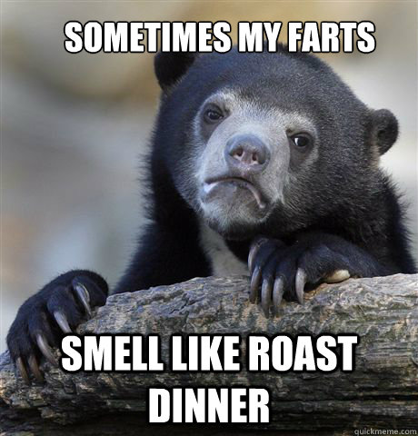 Sometimes my farts Smell like roast dinner  Confession Bear