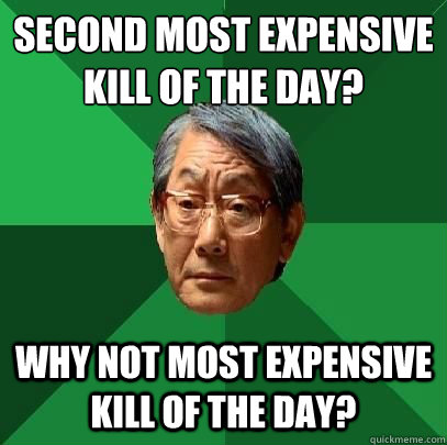 Second most expensive kill of the day? Why not most expensive kill of the day?  High Expectations Asian Father