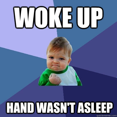 woke up  hand wasn't asleep - woke up  hand wasn't asleep  Success Kid