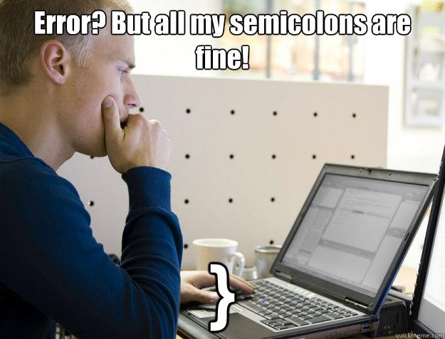 Error? But all my semicolons are fine! }  Programmer