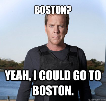 Boston? Yeah, I could go to Boston. - Boston? Yeah, I could go to Boston.  untitled meme