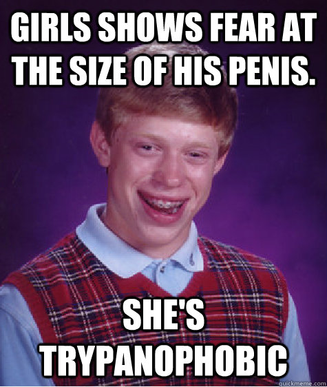 Girls shows fear at the size of his penis. She's trypanophobic  Bad Luck Brian