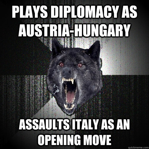 Plays Diplomacy as Austria-Hungary Assaults Italy as an opening move  Insanity Wolf