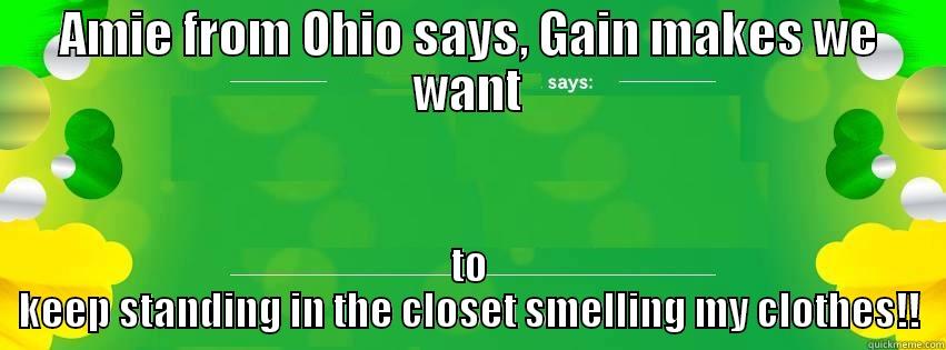 AMIE FROM OHIO SAYS, GAIN MAKES WE WANT TO KEEP STANDING IN THE CLOSET SMELLING MY CLOTHES!! Misc