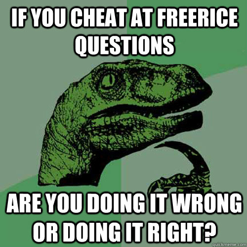 If you cheat at Freerice questions Are you doing it wrong or doing it right?  Philosoraptor