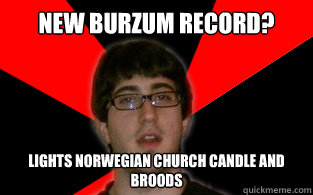 New Burzum record? Lights Norwegian church candle and broods - New Burzum record? Lights Norwegian church candle and broods  Gouldfish