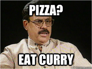 Pizza? Eat curry - Pizza? Eat curry  Indian parent meme
