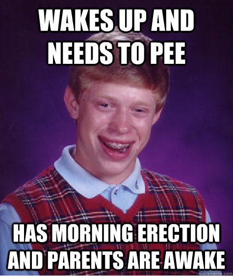 Wakes up and needs to pee Has morning erection and parents are awake  Bad Luck Brian