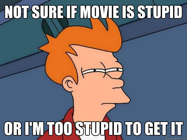 not sure if movie is stupid or I'm too stupid to get it  Futurama Fry