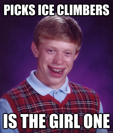 picks ice climbers is the girl one - picks ice climbers is the girl one  Bad Luck Brian