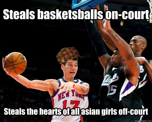 Steals basketsballs on-court Steals the hearts of all asian girls off-court - Steals basketsballs on-court Steals the hearts of all asian girls off-court  Scumbag Jeremy Lin