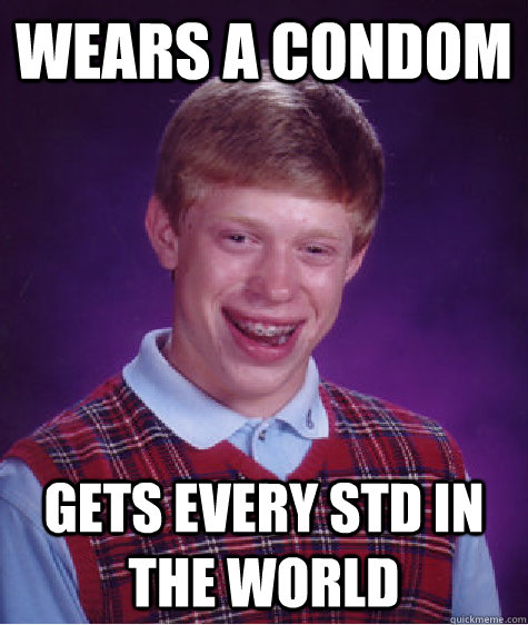 Wears a condom gets every std in the world  Bad Luck Brian