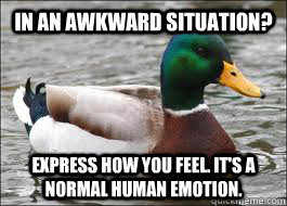 In an awkward situation? Express how you feel. It's a normal human emotion.  - In an awkward situation? Express how you feel. It's a normal human emotion.   Good Advice Duck