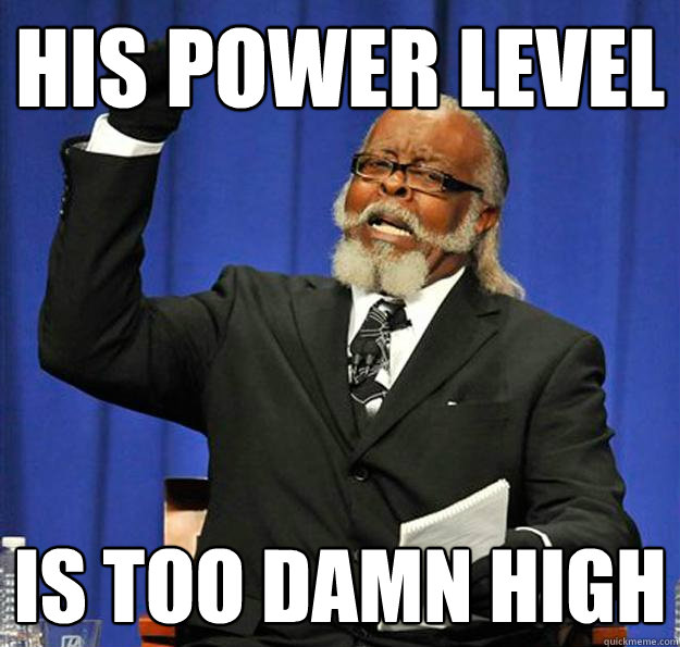 His power level Is too damn high  Jimmy McMillan