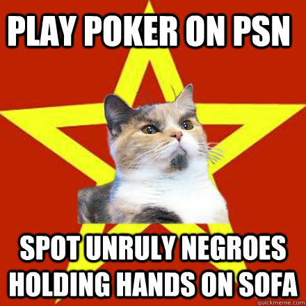 Play poker on psn spot unruly negroes holding hands on sofa  Lenin Cat