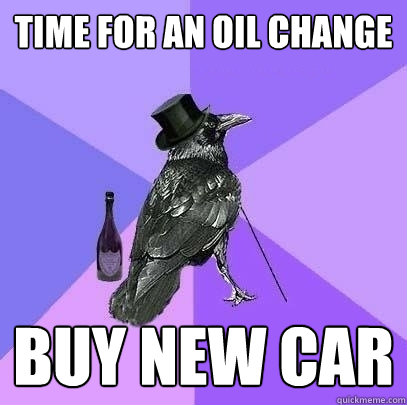 Time for an oil change buy new car - Time for an oil change buy new car  Rich Raven