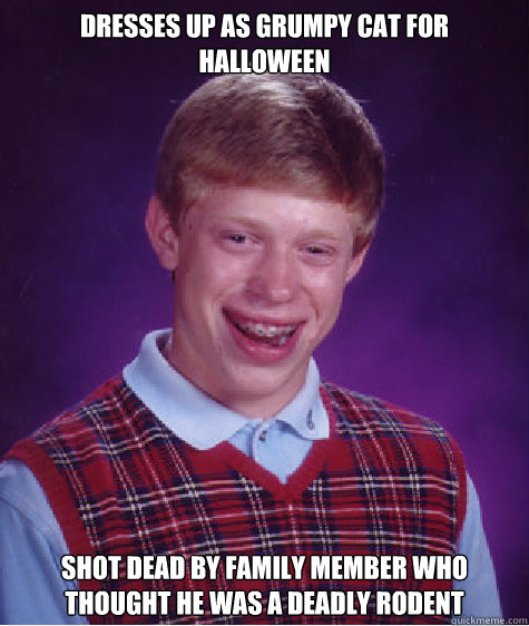 dresses up as grumpy cat for Halloween shot dead by family member who thought he was a deadly rodent  Bad Luck Brian