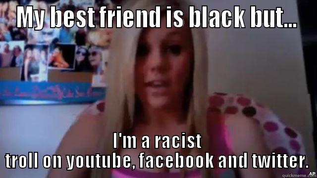 MY BEST FRIEND IS BLACK BUT... I'M A RACIST TROLL ON YOUTUBE, FACEBOOK AND TWITTER. Misc