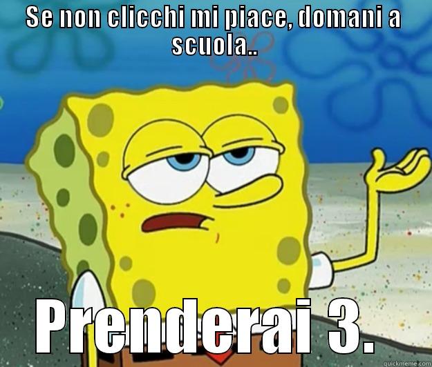 SE NON CLICCHI MI PIACE, DOMANI A SCUOLA.. PRENDERAI 3.  Tough Spongebob