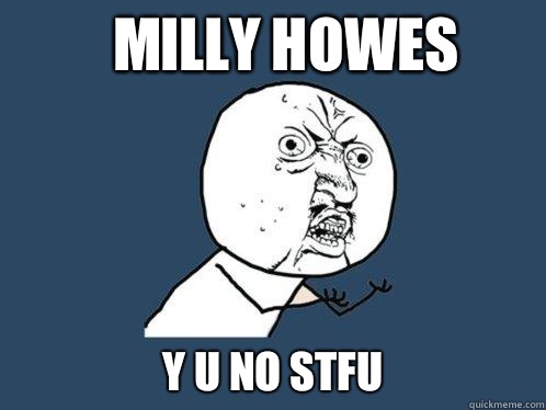 Milly howes y u no stfu  Y U No