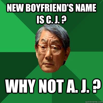 new boyfriend's name is C. J. ? Why not A. J. ?  High Expectations Asian Father