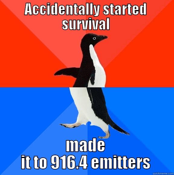 ACCIDENTALLY STARTED SURVIVAL MADE IT TO 916.4 EMITTERS Socially Awesome Awkward Penguin