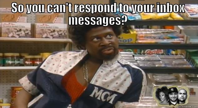 you cant call nobody  - SO YOU CAN'T RESPOND TO YOUR INBOX MESSAGES?  Misc