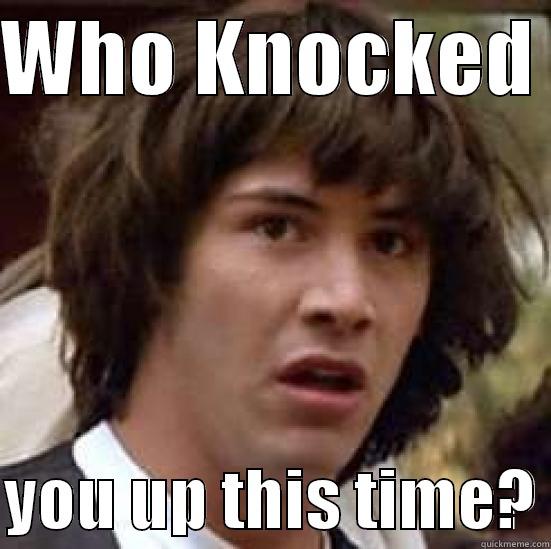 Knocked Up  - WHO KNOCKED   YOU UP THIS TIME? conspiracy keanu