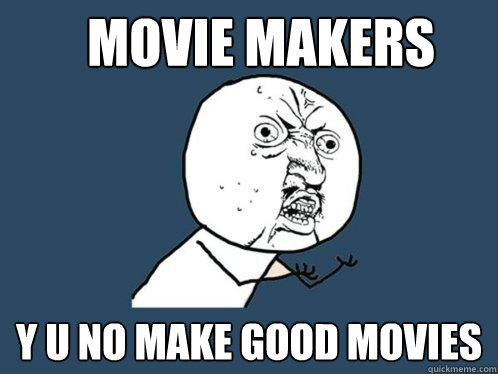 Movie makers y u no make good movies  Y U No