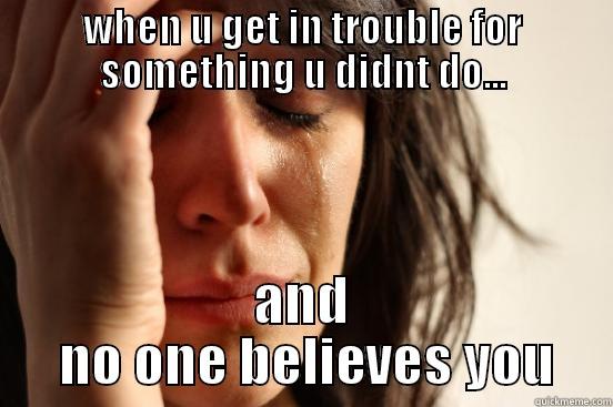 that moment.. - WHEN U GET IN TROUBLE FOR SOMETHING U DIDNT DO... AND  NO ONE BELIEVES YOU First World Problems