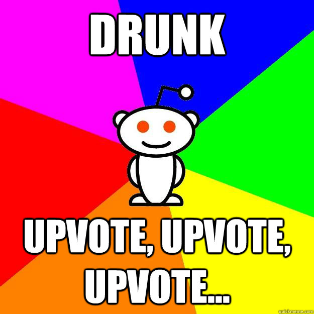 drunk upvote, upvote, upvote...  Reddit Alien