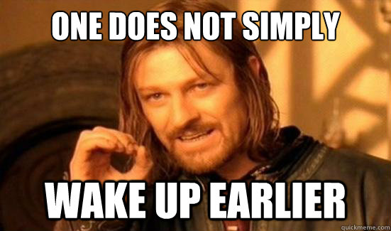 One Does Not Simply wake up earlier  Boromir