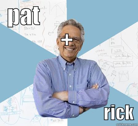 it r scinec :D:D:D:D - PAT                     +                                 RICK Engineering Professor