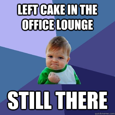 Left Cake in the office lounge Still there  Success Kid