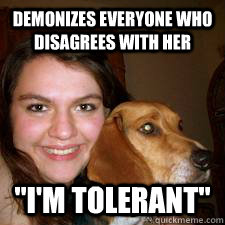 demonizes everyone who disagrees with her 